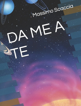 Da Me a Te : Tutto cio che succede nell'Universo e sempre stato correlato e interconnesso by Massimo Scaccia - Paperback