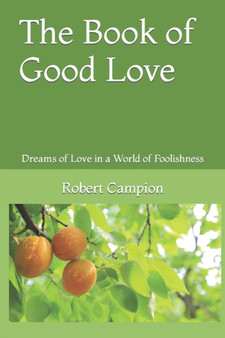 The Book of Good Love : Poems of Love, Lust, and Loneliness by Robert Campion - Paperback