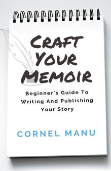 Craft Your Memoir : Beginner's Guide To Writing And Publishing Your Story