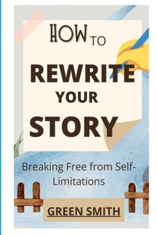 How to Rewrite Your Story : Breaking Free From Self-Limitations