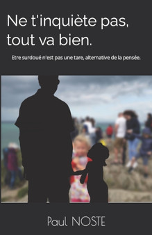 Ne t'inquiete pas, tout va bien. : Etre surdoue n'est pas une tare, alternative de la pensee.