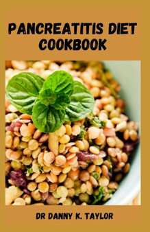 Pancreatitis Diet Cookbook : Delicious Recipes to Prevent and Reverse Pancreatitis
