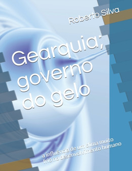 Gearquia; governo do gelo : a influencia de um clima muito frio no desenvolvimento humano