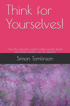 Think for Yourselves! : How the education system makes people stupid and what teachers can do about it Think for Yourselves! : How the education system makes people stupid and what teachers can do about it