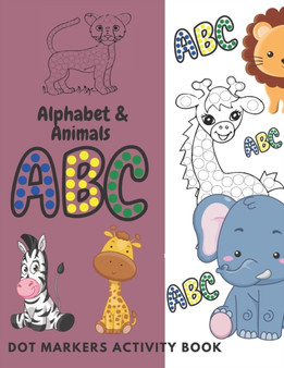 Dot Markers Activity Book ABC Alphabet & Animals : Dot Coloring Book For Kids, & Toddlers Preschool, Easy Guided BIG DOTS