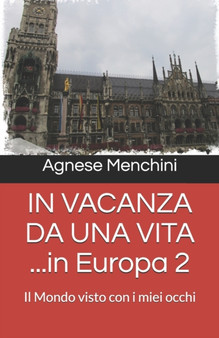 IN VACANZA DA UNA VITA ...in Europa 2 : Il Mondo visto con i miei occhi