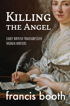 Killing the Angel : Early British Transgressive Women Writers
