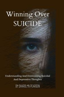 Winning Over Suicide : Understanding and Overcoming Suicidal and Depressive thoughts.