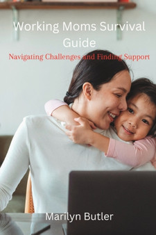 Working Moms Survival Guide : Navigating Challenges and Finding Support