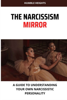 The Narcissism Mirror : A guide to understanding your own narcissistic personality