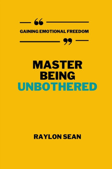 Master Being Unbothered! : Gaining Emotional Freedom.