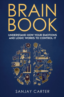 Brain book : Understand how your emotions and logic works to control it
