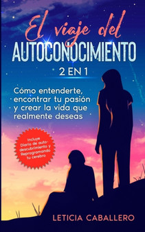 El viaje del autoconocimiento : 2 en 1: Como entenderte, encontrar tu pasion y crear la vida que realmente deseas