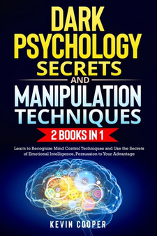 Dark Psychology Secrets and Manipulation Techniques : 2 Books in 1: Learn to Recognize Mind Control Techniques and Use the Secrets of Emotional Intelligence, Persuasion to Your Advantage.