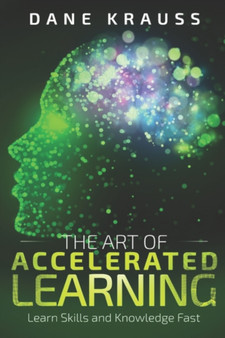The Art of Accelerated Learning : Learn Skills and Knowledge Fast : 4