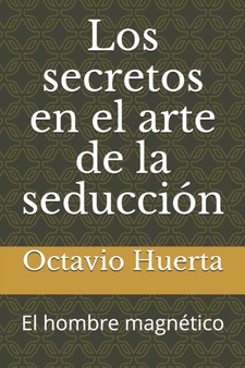 Los secretos en el arte de la seduccion : El hombre magnetico by Octavio Huerta - Paperback