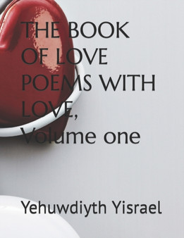 THE BOOK OF LOVE POEMS WITH LOVE, Volume one by Love Yahwa Yisrael - Paperback