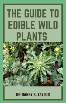The Guide to Edible Wild Plants : A Field Guide To Medicinal Plants by Dr Danny K Taylor - Paperback