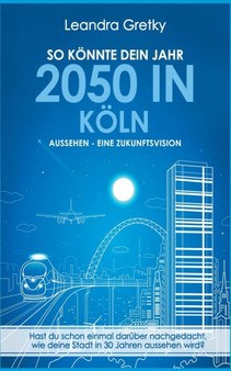 So Konnte Dein Jahr 2050 in Koln Aussehen - Eine Zukunftsvision