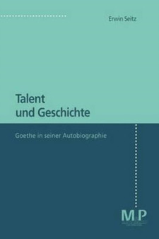 Talent und Geschichte : Goethe und seine Autobiographie