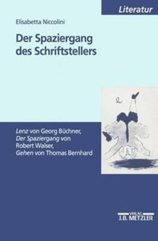 Der Spaziergang des Schriftstellers : "Lenz" von Georg Buchner, "Der Spaziergang" von Robert Walser, "Gehen" von Thomas Bernhard