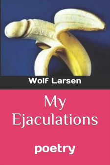 My Ejaculations : poetry by Wolf Larsen - Paperback
