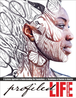 Profiled Life : A Systems Approach to Understanding the Foundations and Persistence of Racism in America