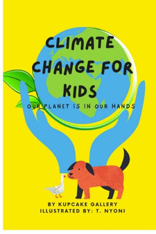 Climate Change For Kids : Our Planet Is In Our Hands