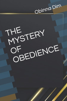 The Mystery of Obedience by Obinna Chidumije Dim - Paperback