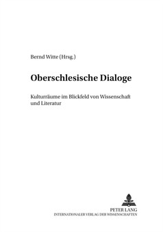 Oberschlesische Dialoge : Kulturraeume im Blickfeld von Wissenschaft und Literatur
