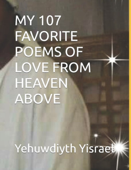 My 107 Favorite Poems of Love from Heaven Above by Love Yahwa Yisrael - Paperback