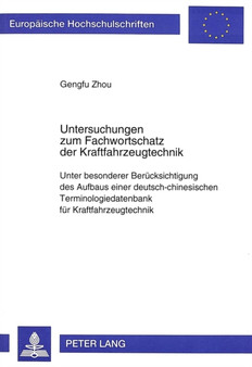 Untersuchungen zum Fachwortschatz der Kraftfahrzeugtechnik : Unter besonderer Beruecksichtigung des Aufbaus einer deutsch-chinesischen Terminologiedatenbank fuer Kraftfahrzeugtechnik