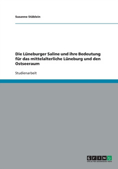 Die Luneburger Saline und ihre Bedeutung fur das mittelalterliche Luneburg und den Ostseeraum