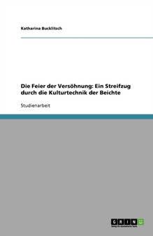 Die Feier der Versoehnung : Ein Streifzug durch die Kulturtechnik der Beichte