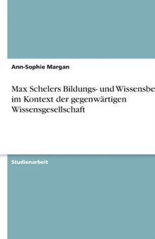 Max Schelers Bildungs- und Wissensbegriff im Kontext der gegenwartigen Wissensgesellschaft