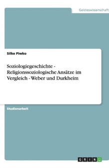 Soziologiegeschichte - Religionssoziologische Ansatze im Vergleich - Weber und Durkheim