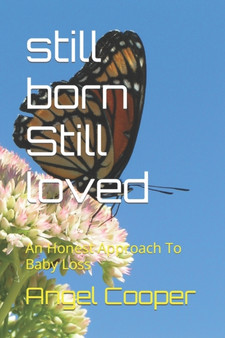 Still Born Still Loved : An Honest Approach To Baby Loss by Angel Cooper - Paperback