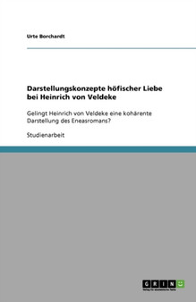 Darstellungskonzepte hoefischer Liebe bei Heinrich von Veldeke : Gelingt Heinrich von Veldeke eine koharente Darstellung des Eneasromans? Darstellungskonzepte hoefischer Liebe bei Heinrich von Veldeke : Gelingt Heinrich von Veldeke eine koharente Darstellung des Eneasromans?