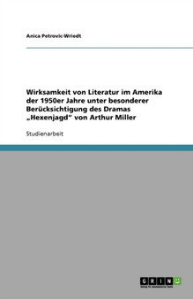 Wirksamkeit von Literatur im Amerika der 1950er Jahre unter besonderer Berucksichtigung des Dramas "Hexenjagd von Arthur Miller