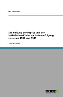 Die Haltung der Papste und der katholischen Kirche zur Judenverfolgung zwischen 1937 und 1945 Die Haltung der Papste und der katholischen Kirche zur Judenverfolgung zwischen 1937 und 1945