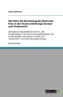 Wie fuhrt die Darstellung der Rollen der Frau in der Sturm-und-Drang Literatur zum Kindsmord?