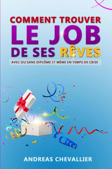 Comment trouver le job de ses reves : Avec ou sans diplome et meme en temps de crise