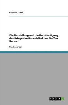 Die Darstellung und die Rechtfertigung des Krieges im Rolandslied des Pfaffen Konrad