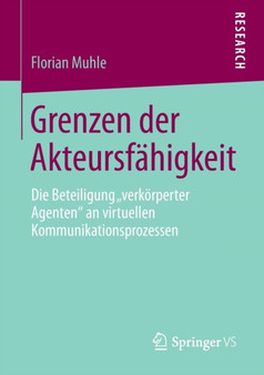 Grenzen der Akteursfahigkeit : Die Beteiligung "verkoerperter Agenten" an virtuellen Kommunikationsprozessen