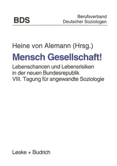 Mensch Gesellschaft! : Lebenschancen und Lebensrisiken in der neuen Bundesrepublik. VIII. Tagung fur angewandte Soziologie