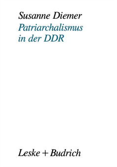 Patriarchalismus in der DDR : Strukturelle, kulturelle und subjektive Dimensionen der Geschlechterpolarisierung Patriarchalismus in der DDR : Strukturelle, kulturelle und subjektive Dimensionen der Geschlechterpolarisierung