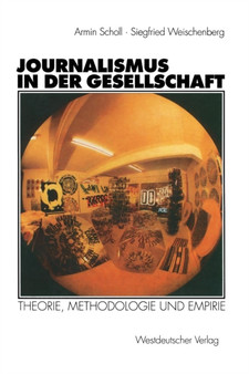 Journalismus in der Gesellschaft : Theorie, Methodologie und Empirie