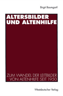 Altersbilder und Altenhilfe : Zum Wandel der Leitbilder von Altenhilfe seit 1950