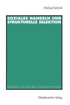 Soziales Handeln und strukturelle Selektion : Beitrage zur Theorie sozialer Systeme