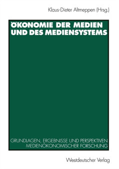 OEkonomie der Medien und des Mediensystems : Grundlagen, Ergebnisse und Perspektiven medienoekonomischer Forschung OEkonomie der Medien und des Mediensystems : Grundlagen, Ergebnisse und Perspektiven medienoekonomischer Forschung